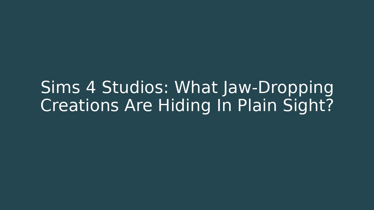 Sims 4 Studios: What Jaw-Dropping Creations Are Hiding In Plain Sight?