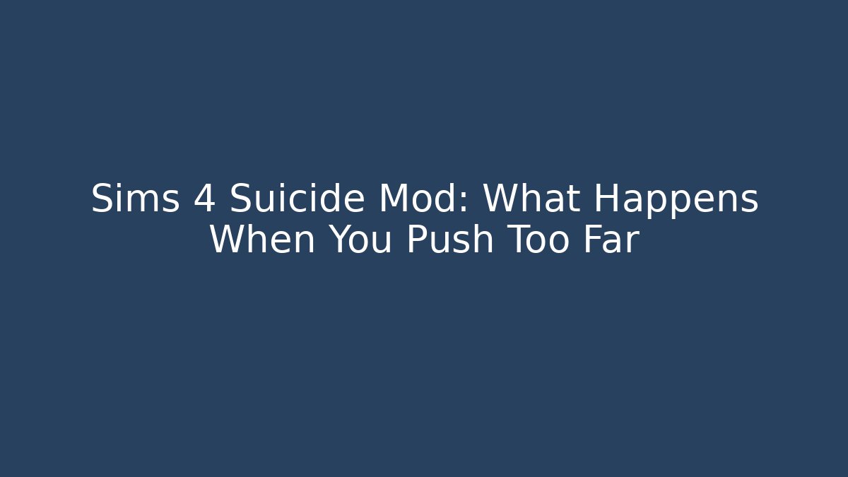 Sims 4 Suicide Mod: What Happens When You Push Too Far