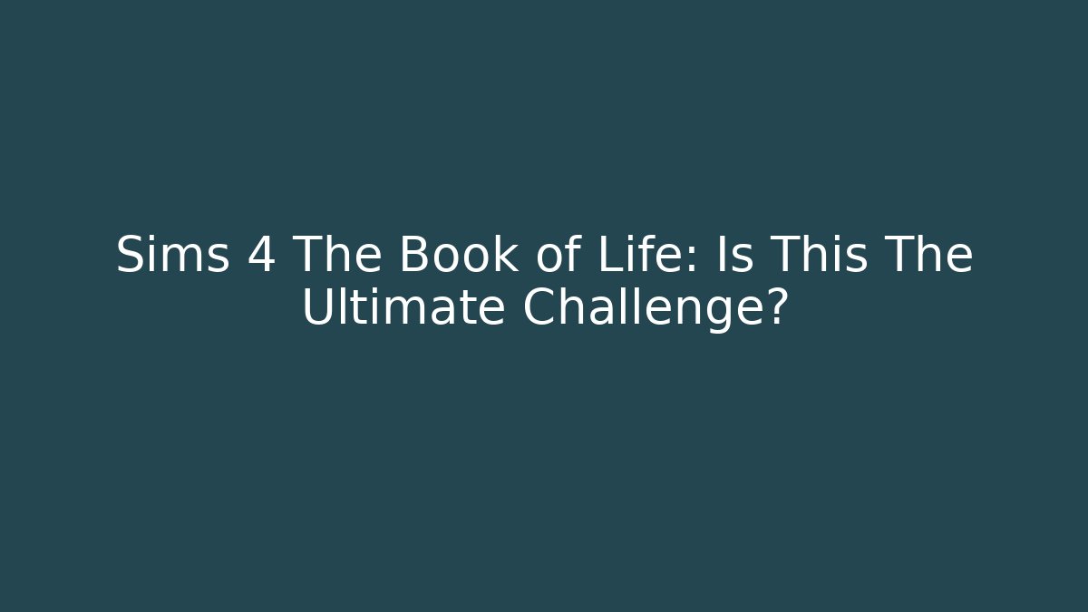 Sims 4 The Book of Life: Is This The Ultimate Challenge?