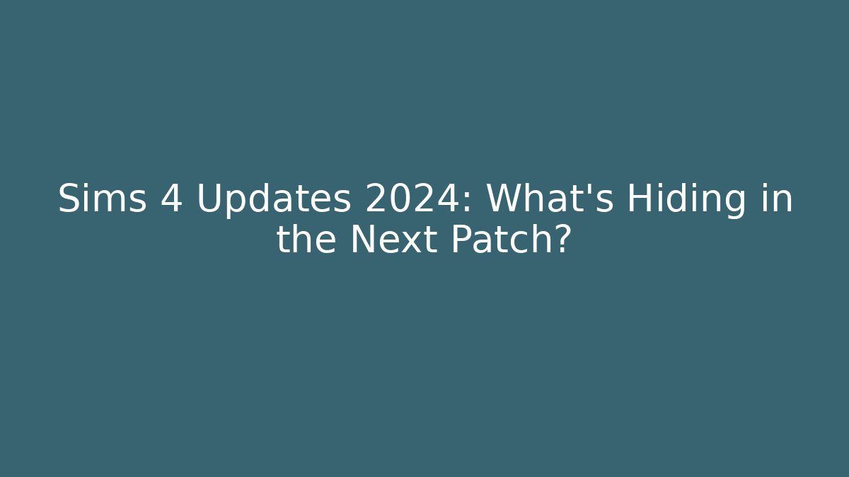 Sims 4 Updates 2024: What's Hiding in the Next Patch?