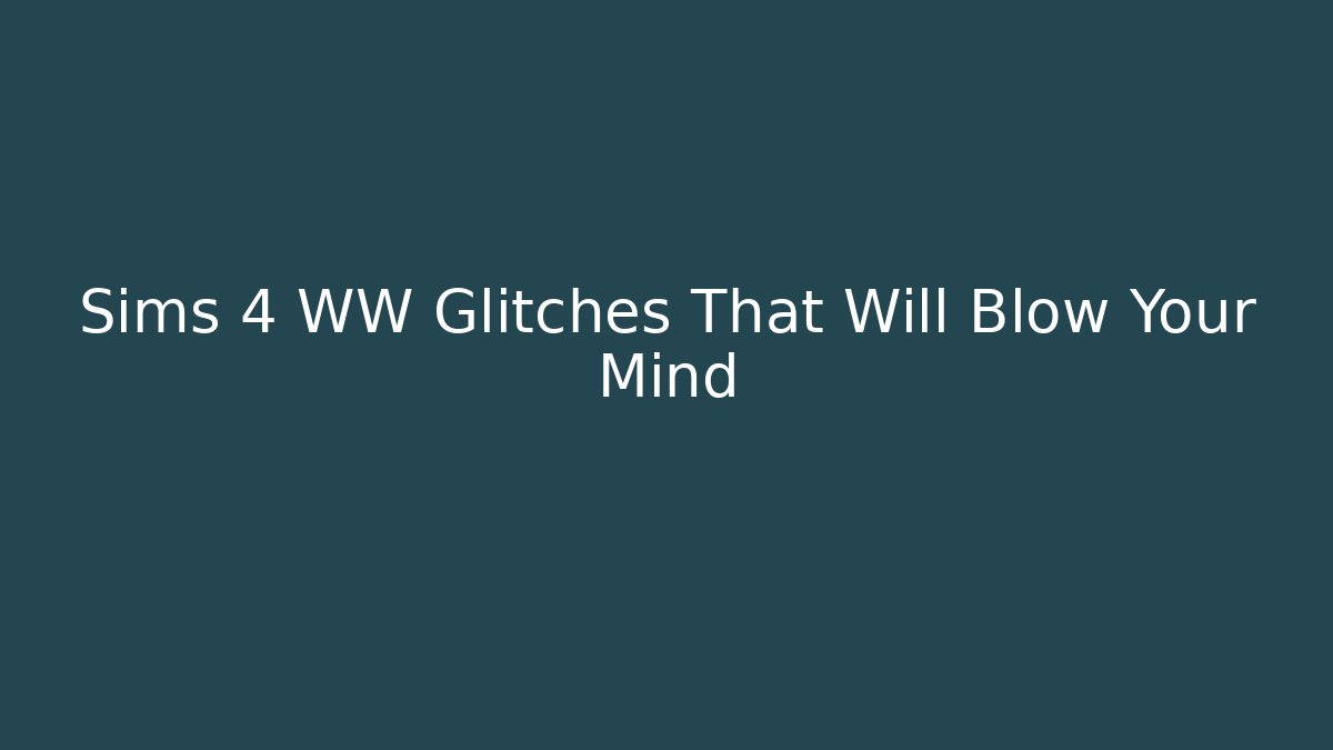 Sims 4 WW Glitches That Will Blow Your Mind