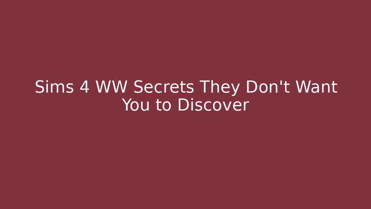 Sims 4 WW Secrets They Don't Want You to Discover