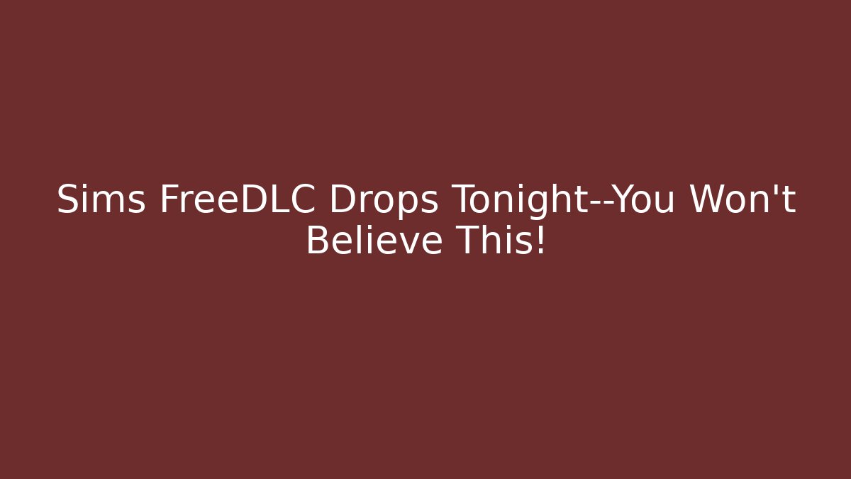 Sims FreeDLC Drops Tonight—You Won’t Believe This!