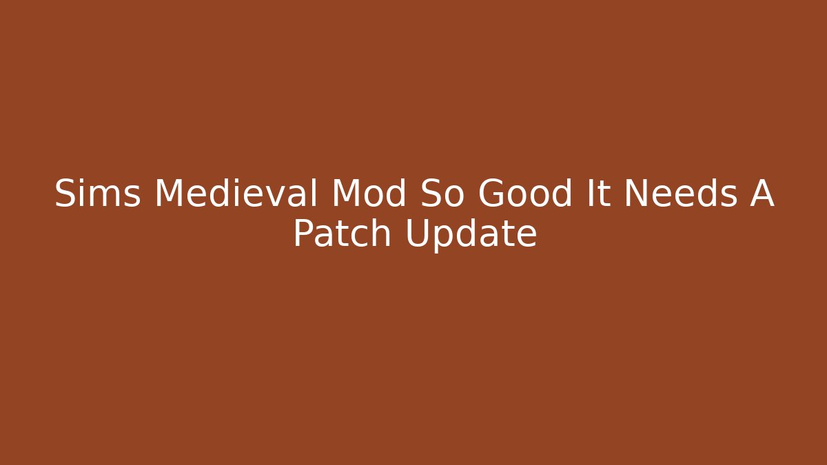 Sims Medieval Mod So Good It Needs A Patch Update