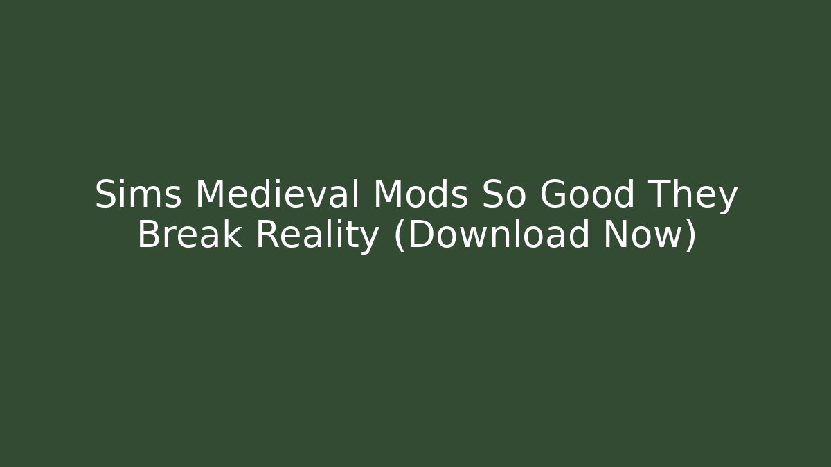 Sims Medieval Mods So Good They Break Reality (Download Now)