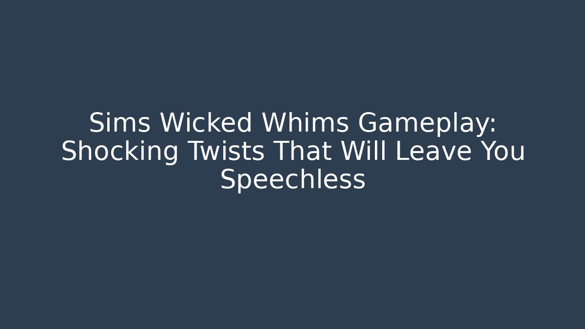 Sims Wicked Whims Gameplay: Shocking Twists That Will Leave You Speechless - Critter Realm