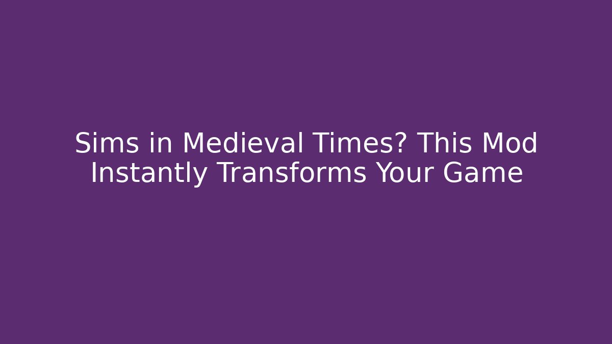 Sims in Medieval Times? This Mod Instantly Transforms Your Game