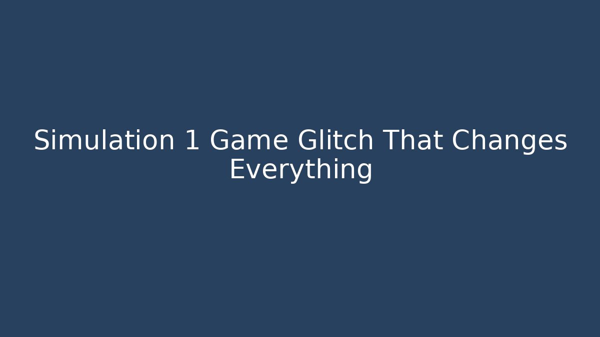 Simulation 1 Game Glitch That Changes Everything