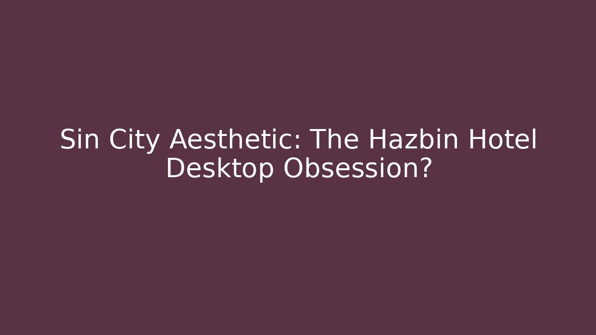 Sin City Aesthetic: The Hazbin Hotel Desktop Obsession?