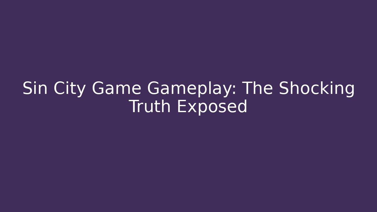 Sin City Game Gameplay: The Shocking Truth Exposed