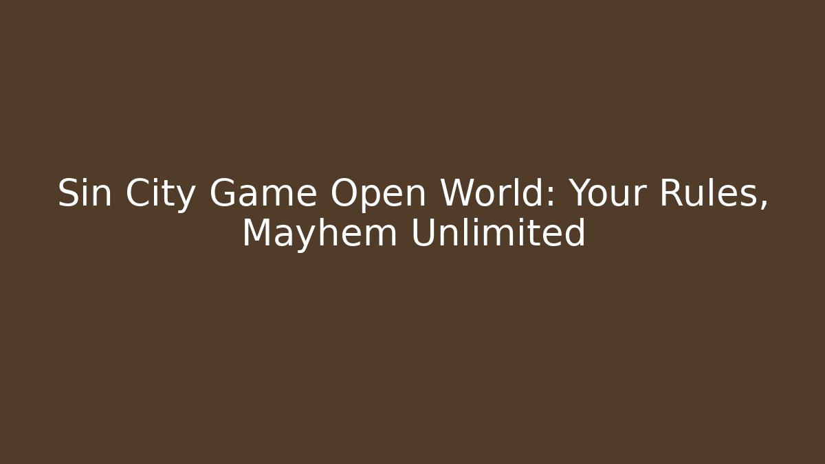 Sin City Game Open World: Your Rules, Mayhem Unlimited