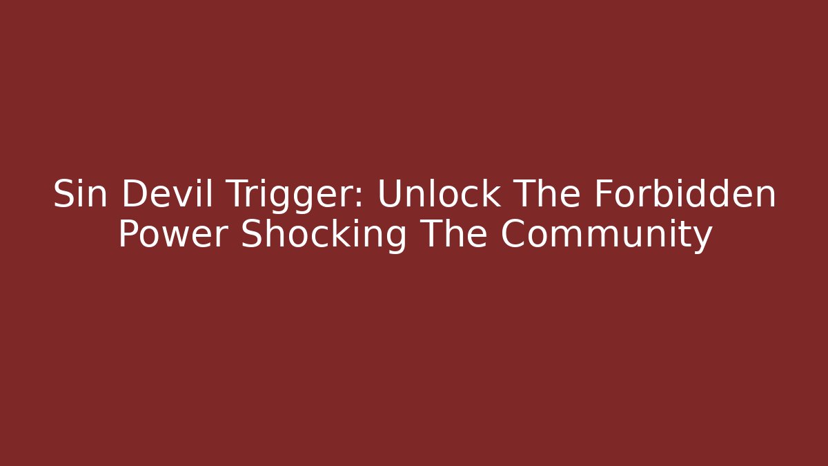 Sin Devil Trigger: Unlock The Forbidden Power Shocking The Community