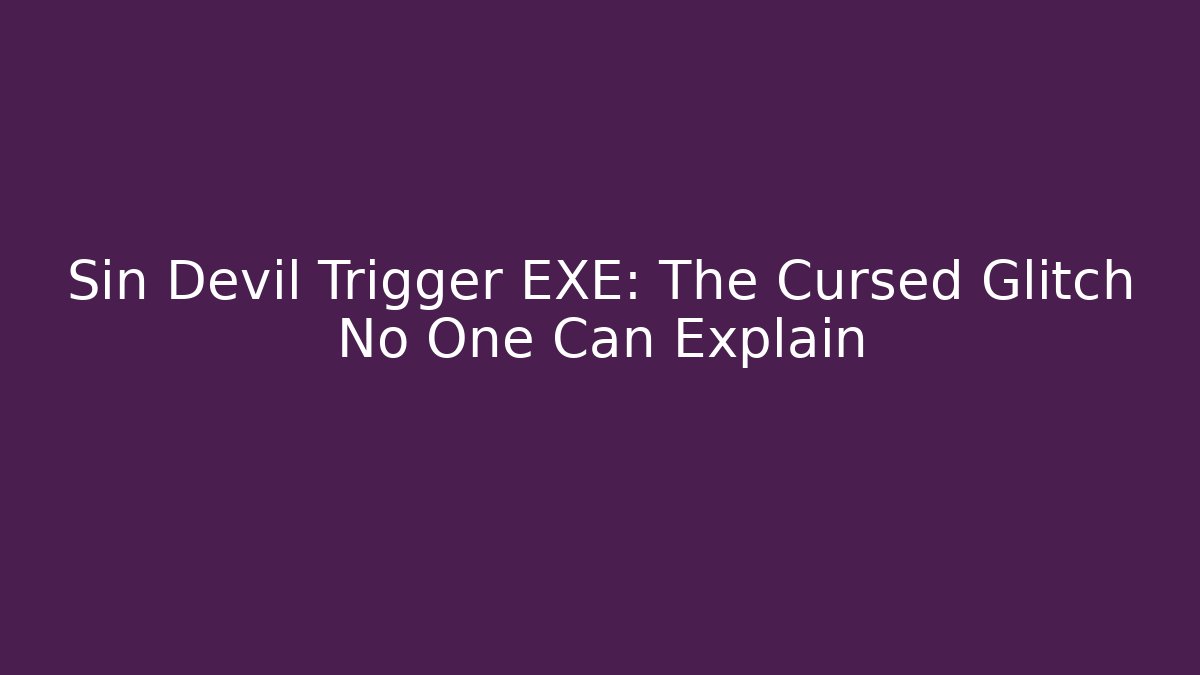 Sin Devil Trigger EXE: The Cursed Glitch No One Can Explain