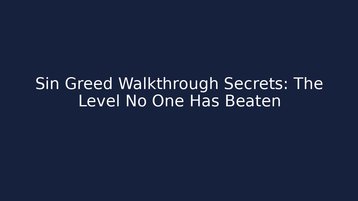 Sin Greed Walkthrough Secrets: The Level No One Has Beaten