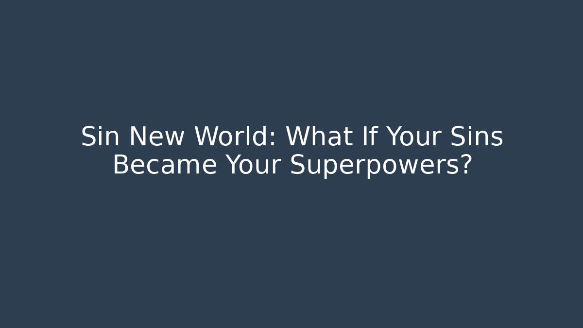 Sin New World: What If Your Sins Became Your Superpowers?