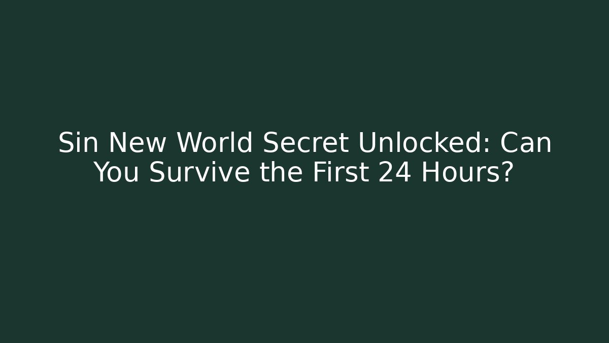 Sin New World Secret Unlocked: Can You Survive the First 24 Hours?