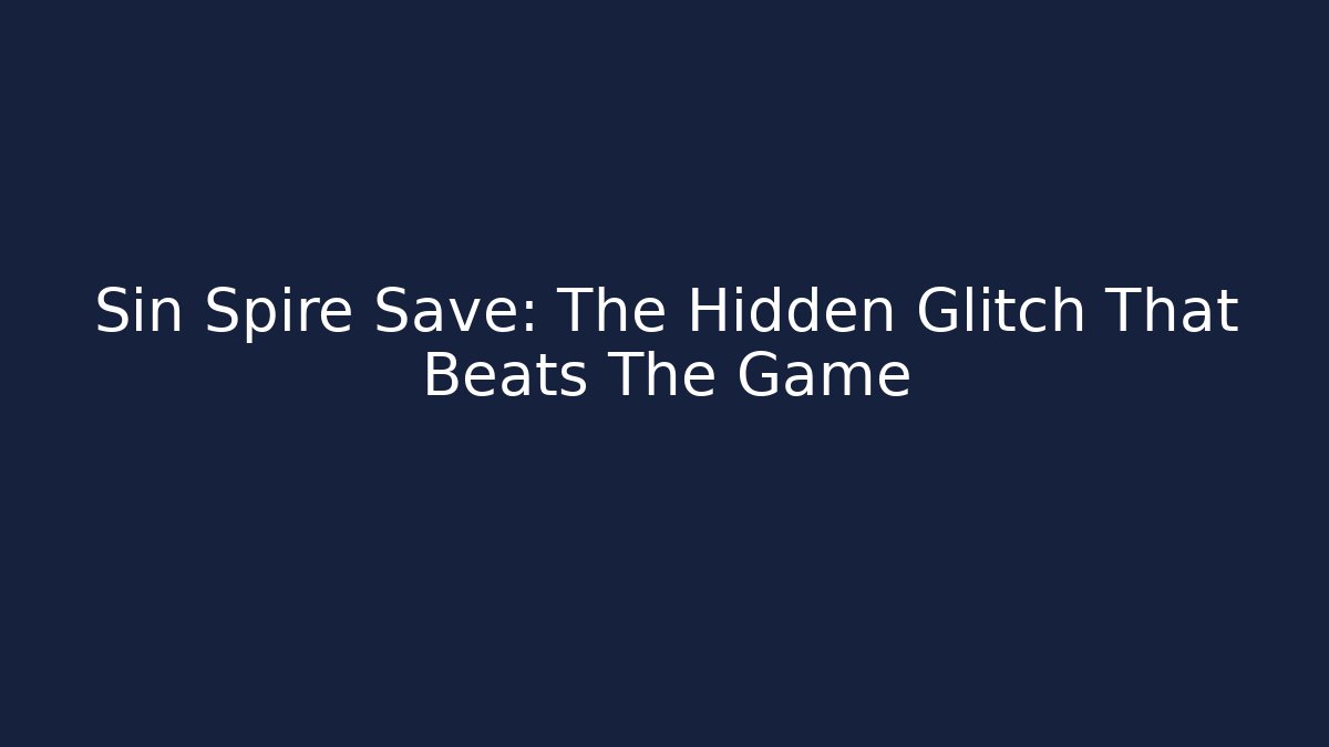 Sin Spire Save: The Hidden Glitch That Beats The Game - Critter Realm