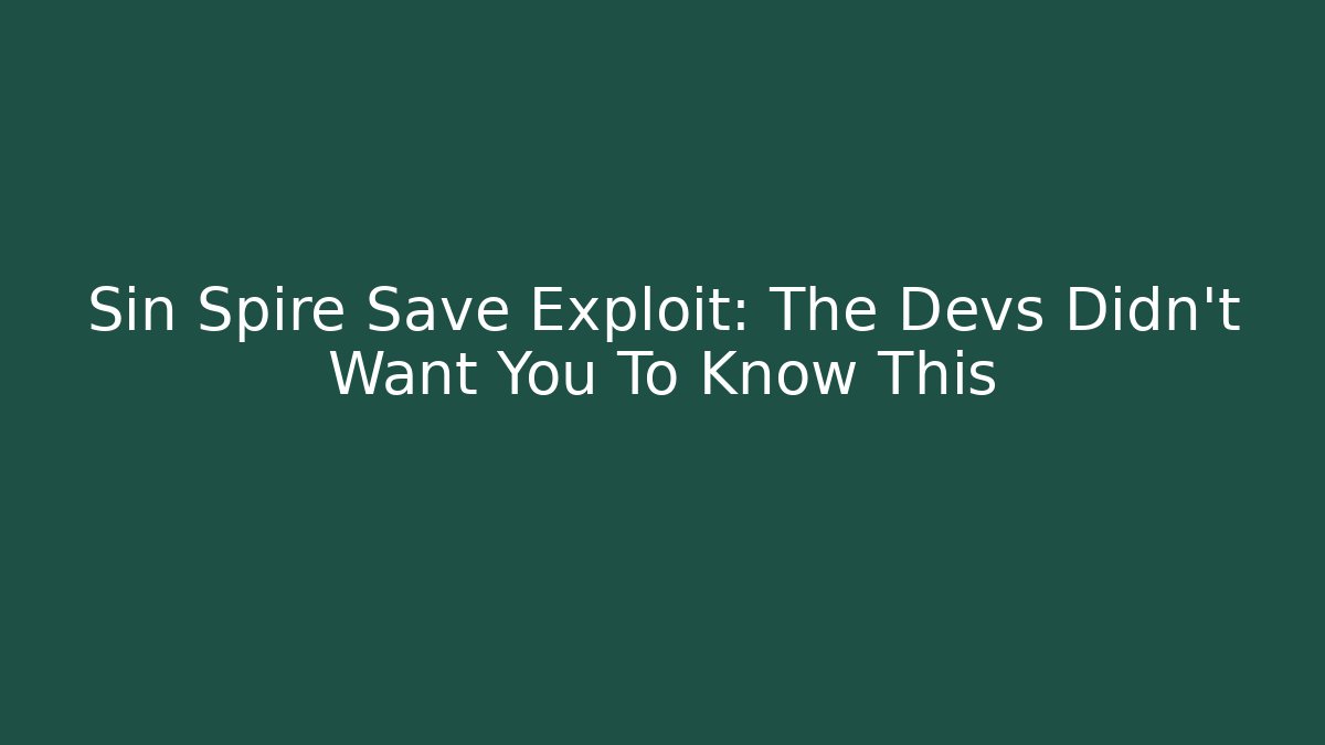 Sin Spire Save Exploit: The Devs Didn't Want You To Know This