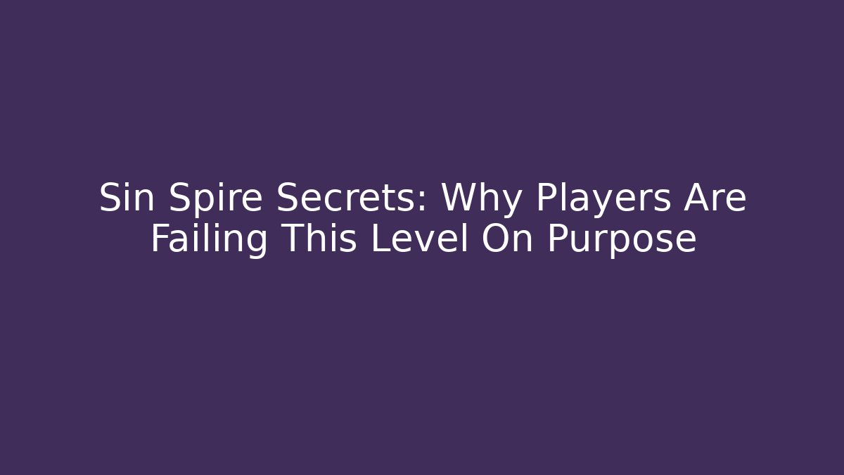 Sin Spire Secrets: Why Players Are Failing This Level On Purpose