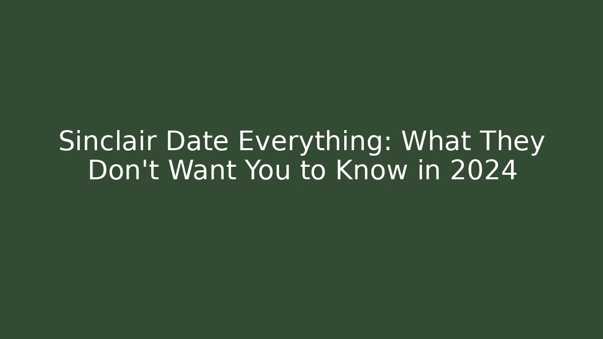 Sinclair Date Everything: What They Don't Want You to Know in 2024