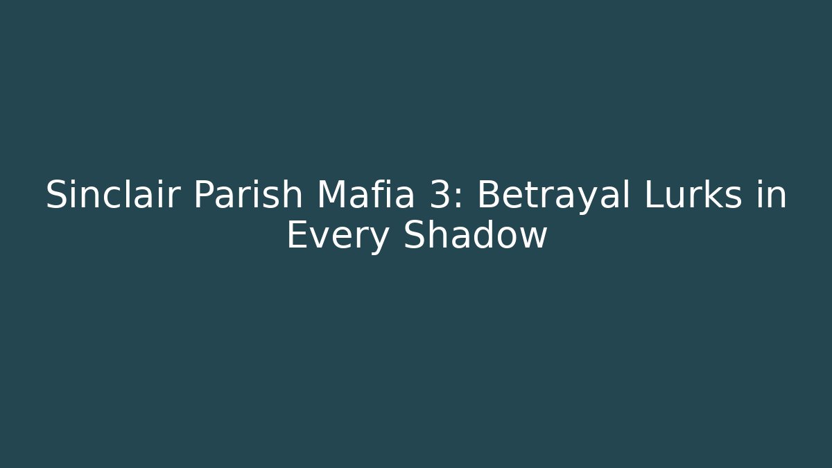 Sinclair Parish Mafia 3: Betrayal Lurks in Every Shadow