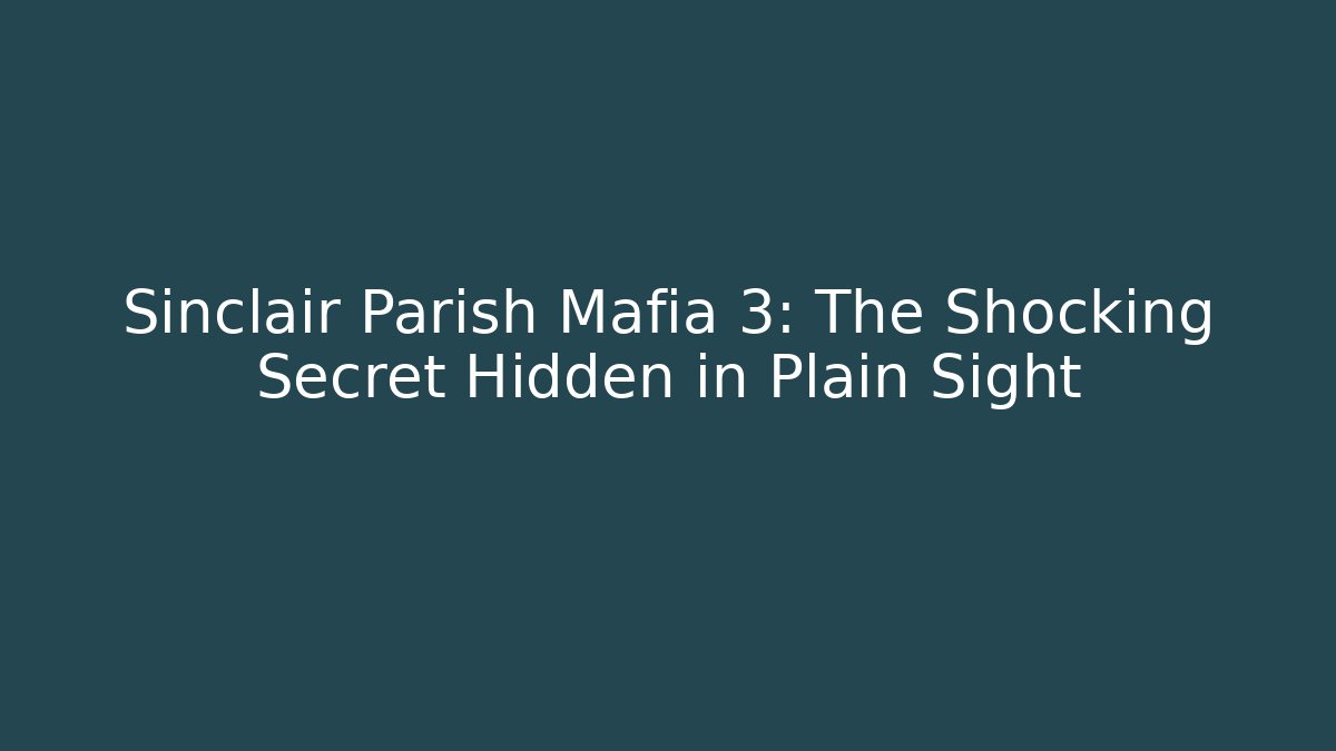 Sinclair Parish Mafia 3: The Shocking Secret Hidden in Plain Sight
