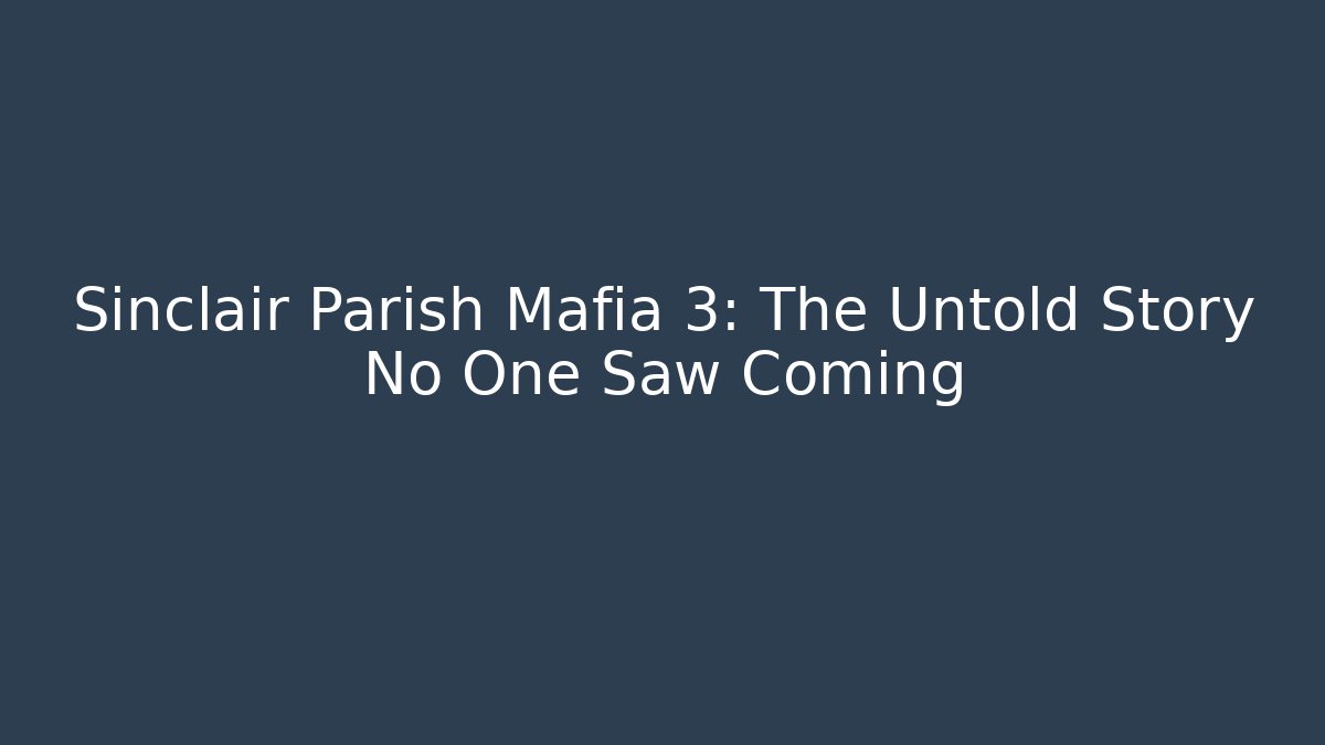 Sinclair Parish Mafia 3: The Untold Story No One Saw Coming