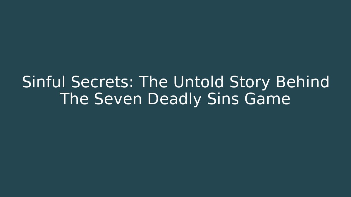 Sinful Secrets: The Untold Story Behind The Seven Deadly Sins Game
