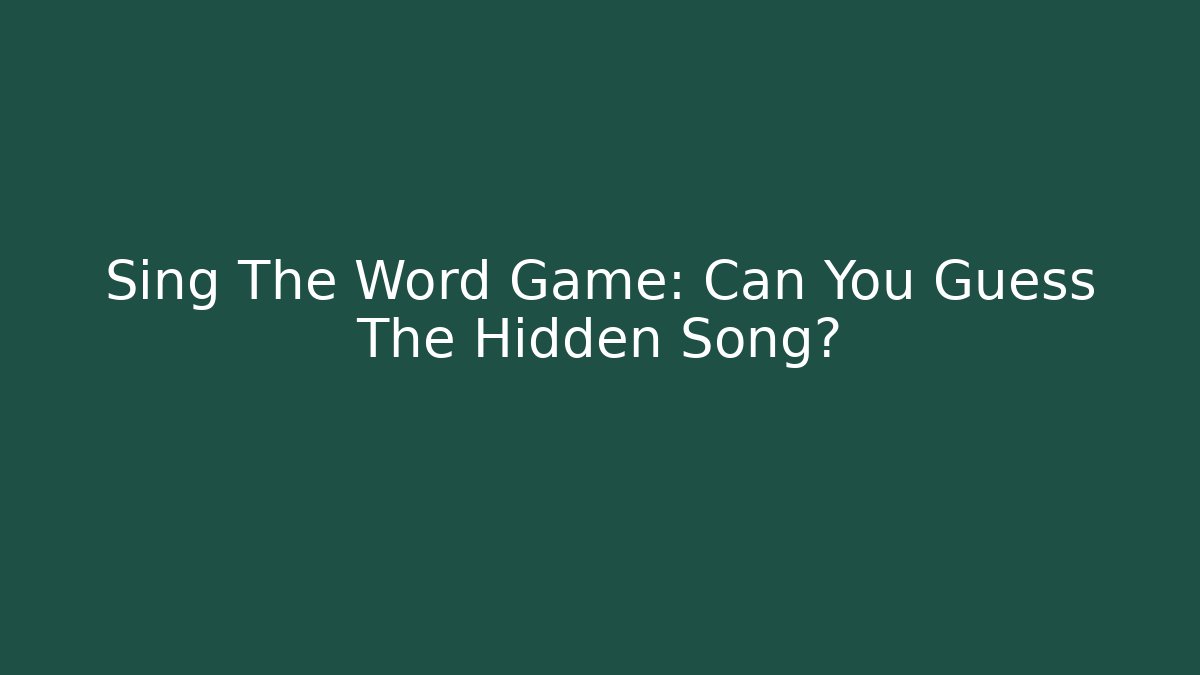 Sing The Word Game: Can You Guess The Hidden Song?