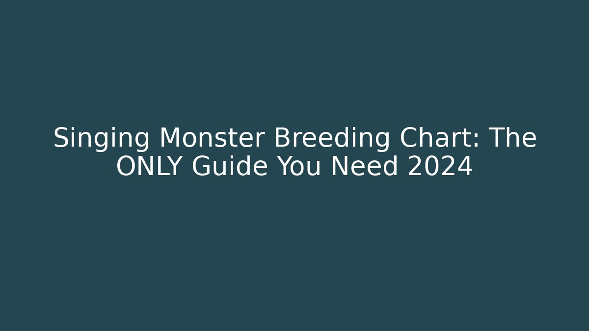 Singing Monster Breeding Chart: The ONLY Guide You Need 2024