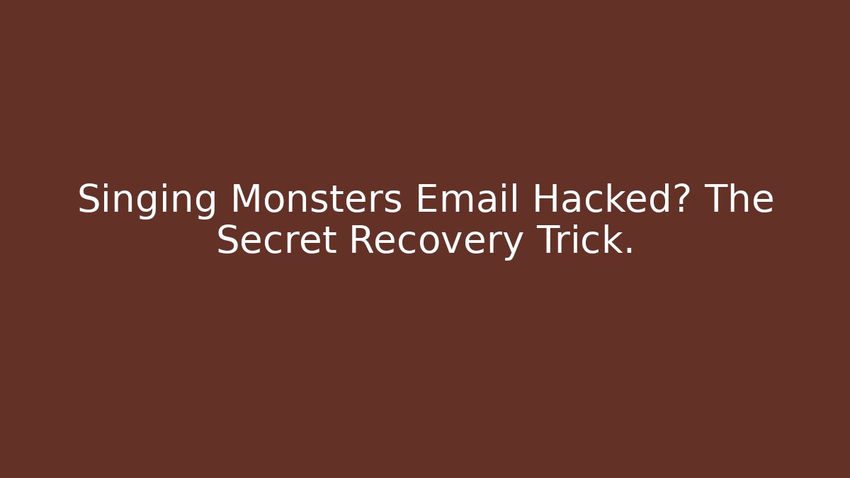 Singing Monsters Email Hacked? The Secret Recovery Trick.