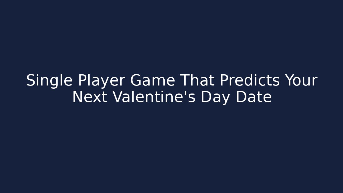 Single Player Game That Predicts Your Next Valentine's Day Date