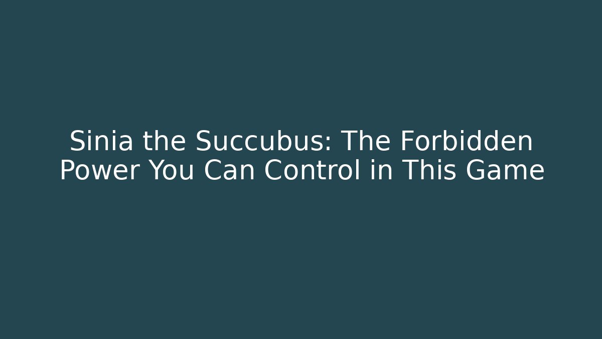 Sinia the Succubus: The Forbidden Power You Can Control in This Game