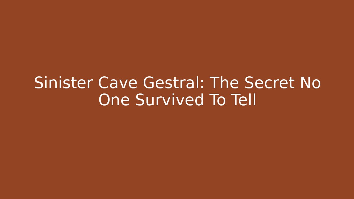 Sinister Cave Gestral: The Secret No One Survived To Tell