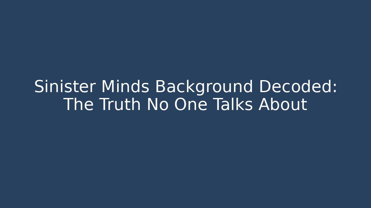 Sinister Minds Background Decoded: The Truth No One Talks About - Critter Realm