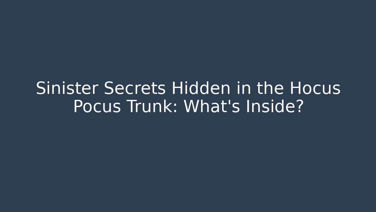 Sinister Secrets Hidden in the Hocus Pocus Trunk: What's Inside? - Critter Realm