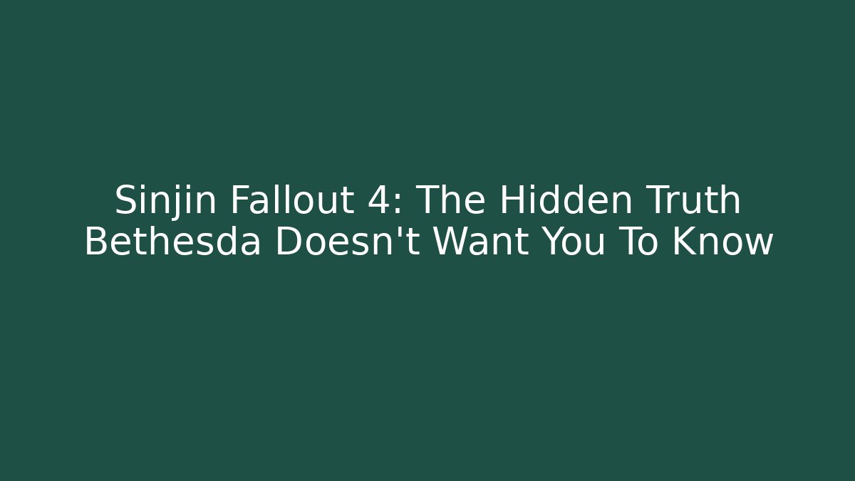 Sinjin Fallout 4: The Hidden Truth Bethesda Doesn't Want You To Know