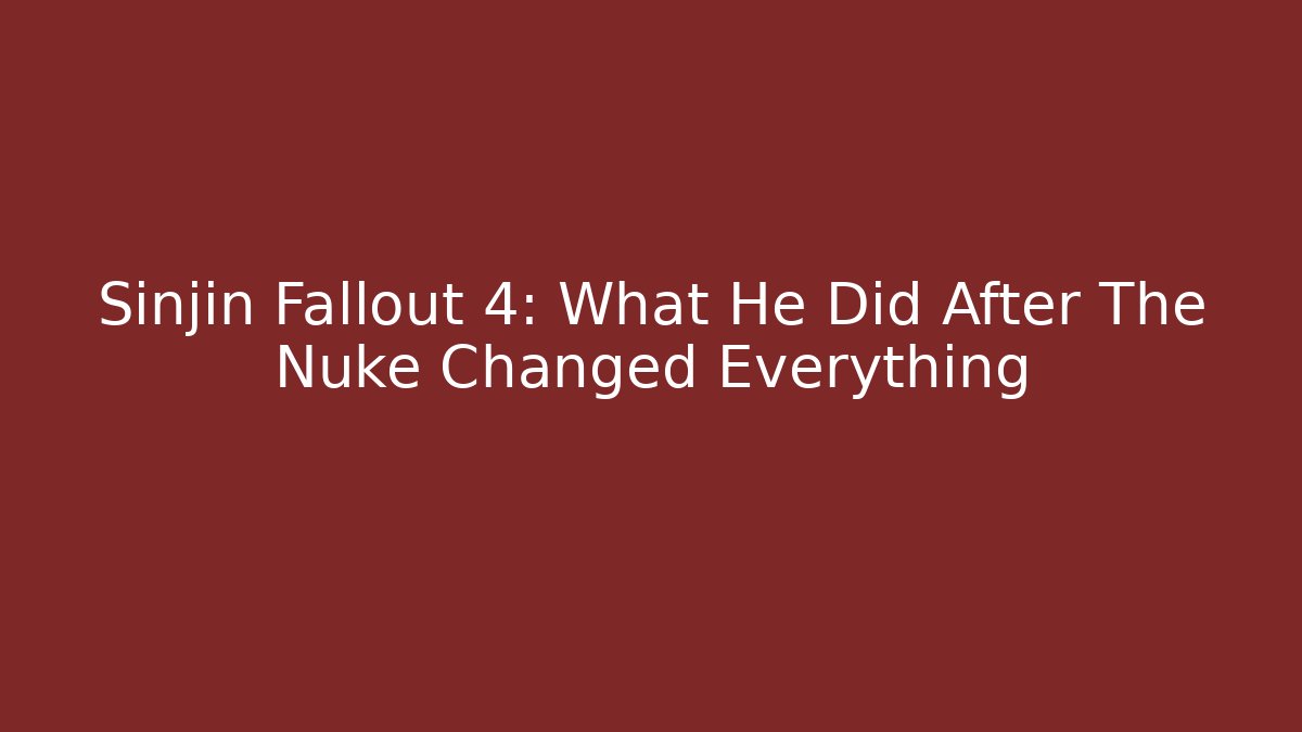 Sinjin Fallout 4: What He Did After The Nuke Changed Everything