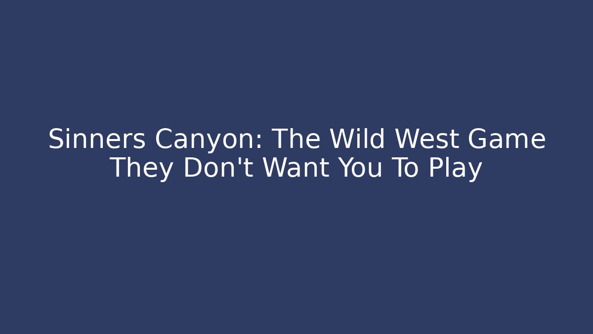 Sinners Canyon: The Wild West Game They Don't Want You To Play