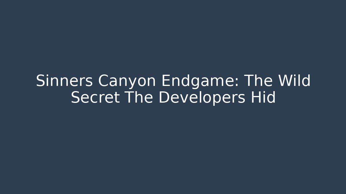 Sinners Canyon Endgame: The Wild Secret The Developers Hid