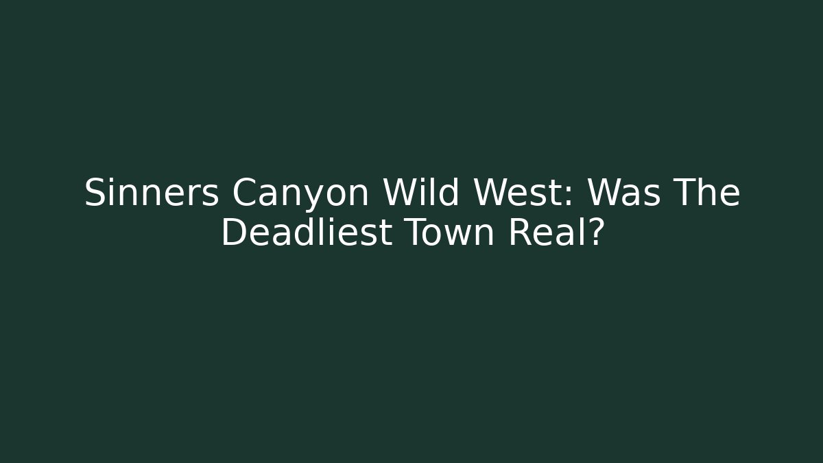 Sinners Canyon Wild West: Was The Deadliest Town Real?