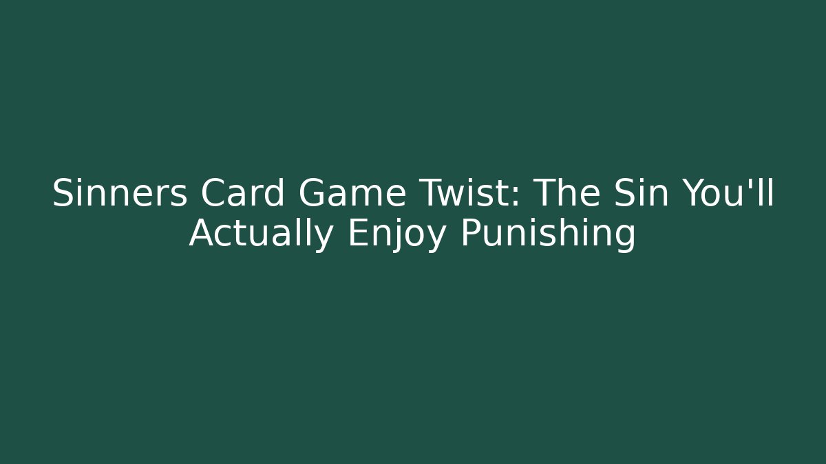 Sinners Card Game Twist: The Sin You'll Actually Enjoy Punishing