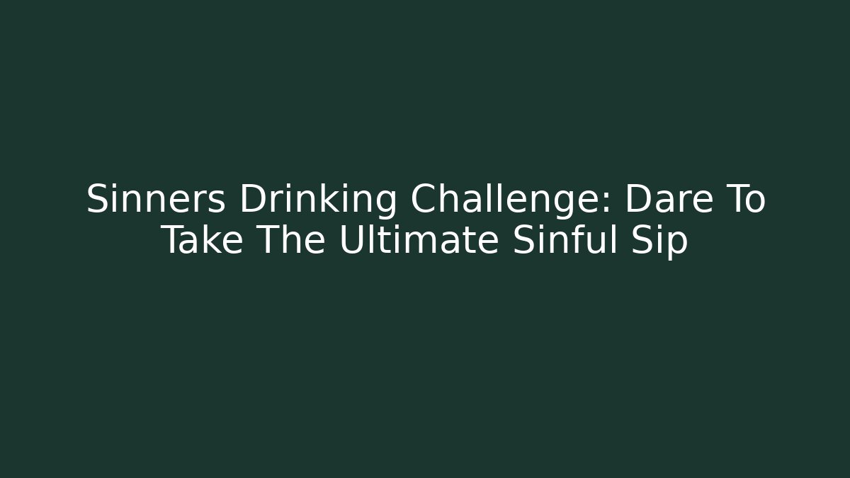 Sinners Drinking Challenge: Dare To Take The Ultimate Sinful Sip