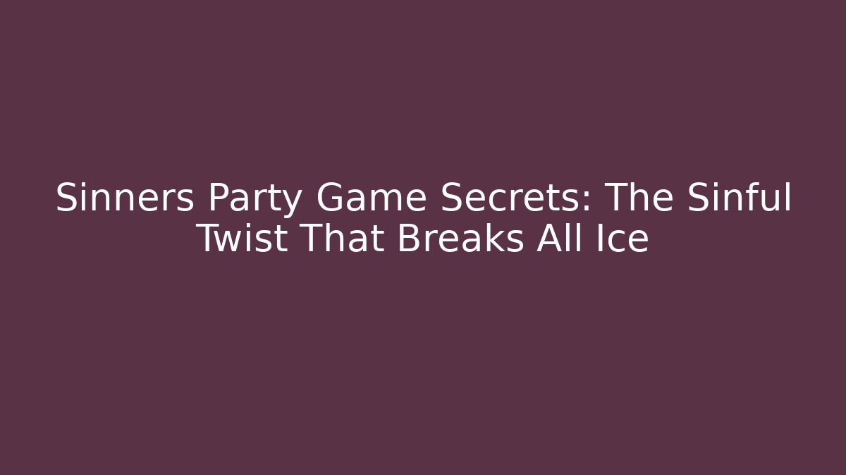 Sinners Party Game Secrets: The Sinful Twist That Breaks All Ice
