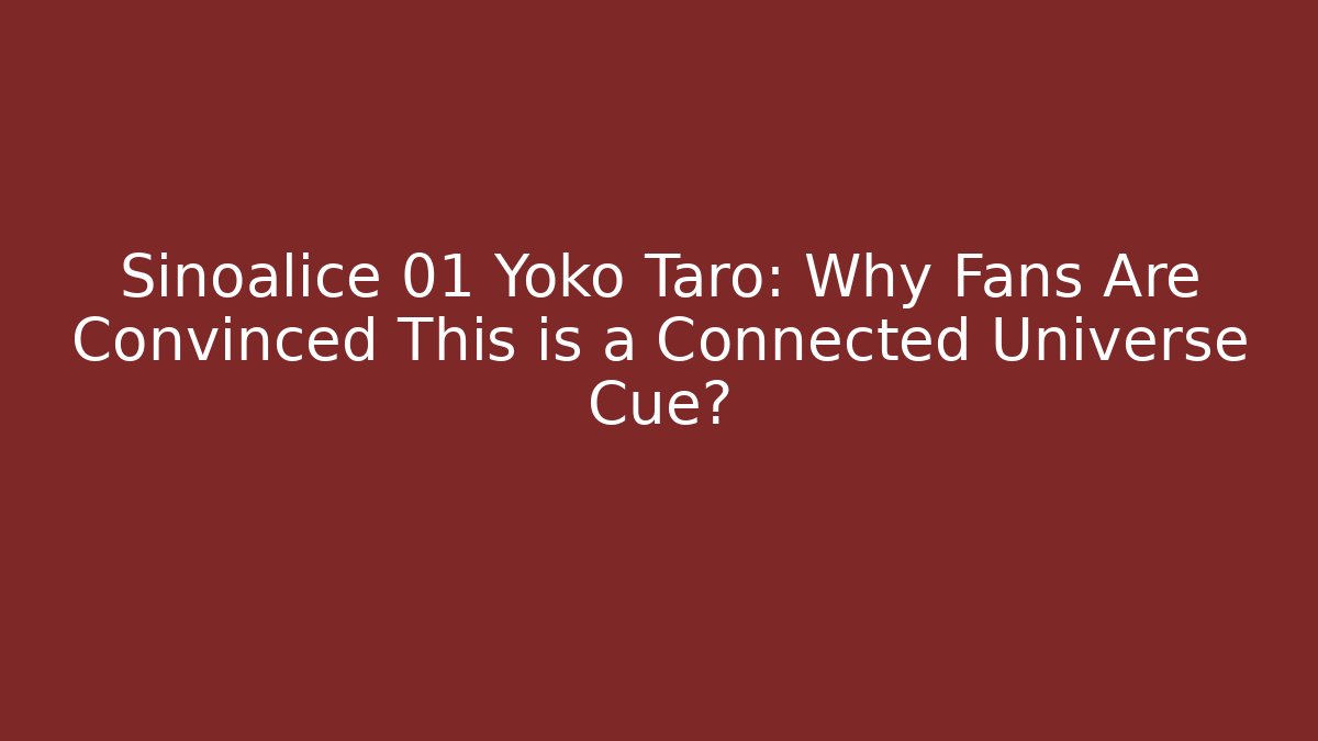 Sinoalice 01 Yoko Taro: Why Fans Are Convinced This is a Connected Universe Cue?