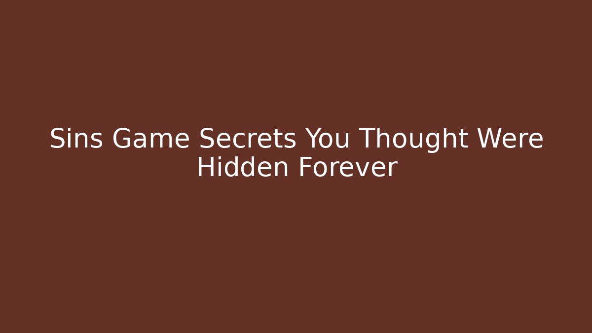 Sins Game Secrets You Thought Were Hidden Forever