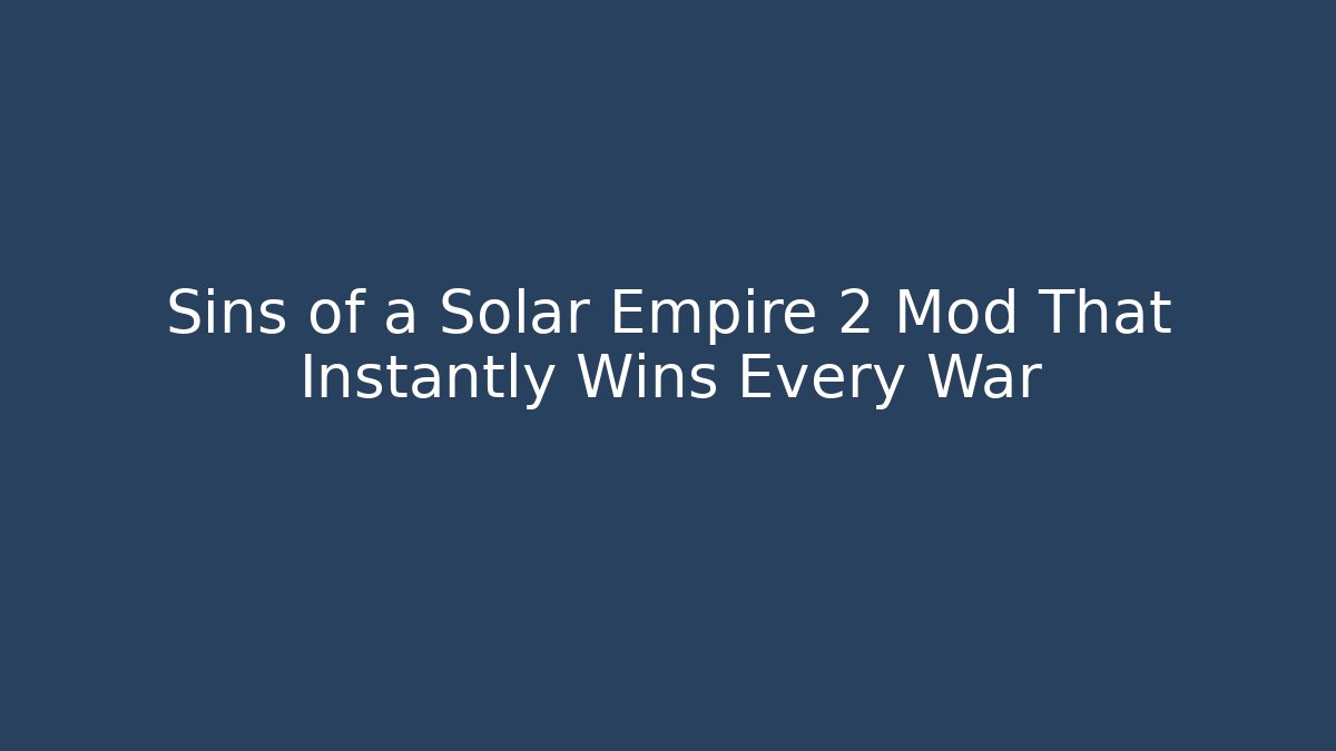 Sins of a Solar Empire 2 Mod That Instantly Wins Every War