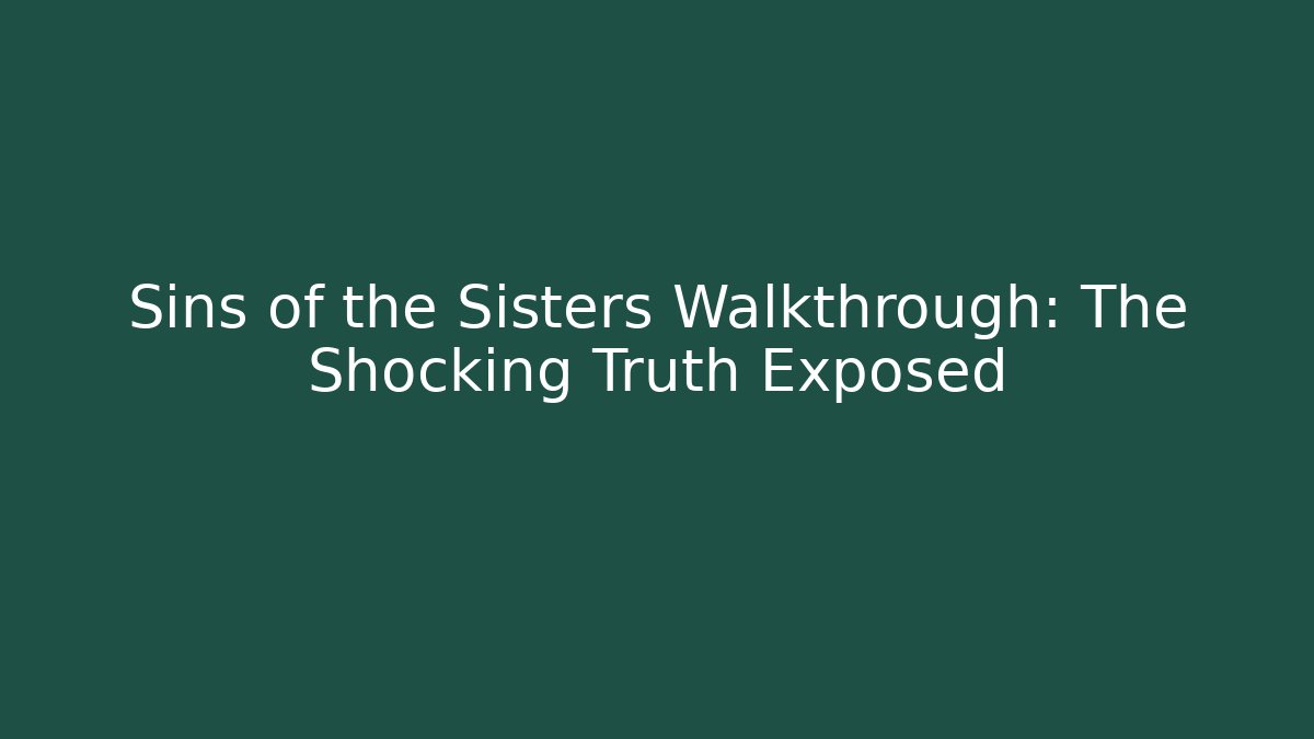 Sins of the Sisters Walkthrough: The Shocking Truth Exposed