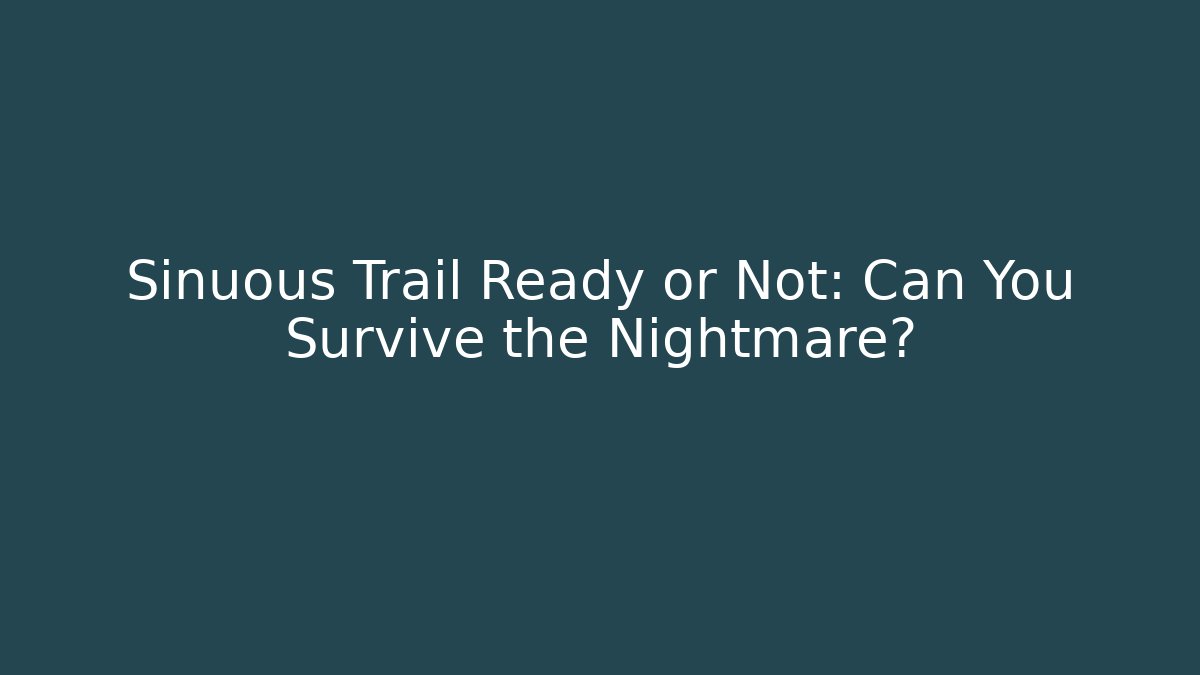 Sinuous Trail Ready or Not: Can You Survive the Nightmare?