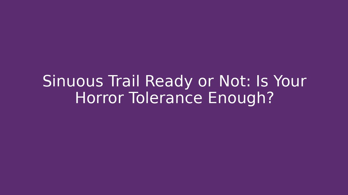 Sinuous Trail Ready or Not: Is Your Horror Tolerance Enough? - Critter Realm